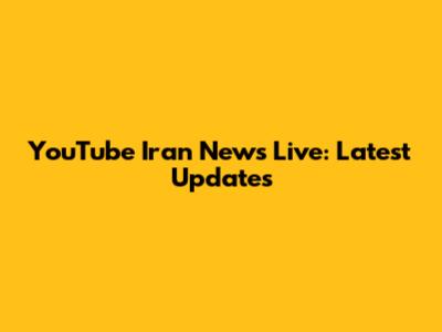YouTube Iran News Live: Latest Updates