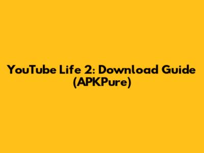 YouTube Life 2: Download Guide (APKPure)