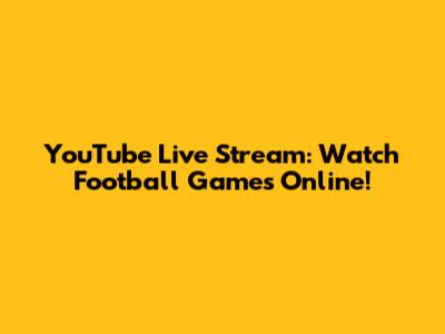 YouTube Live Stream: Watch Football Games Online!