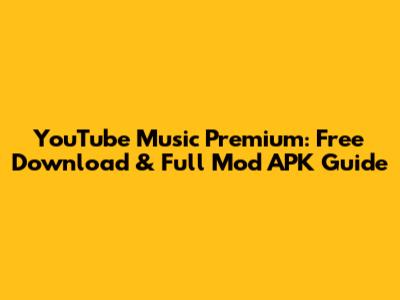 YouTube Music Premium: Free Download & Full Mod APK Guide
