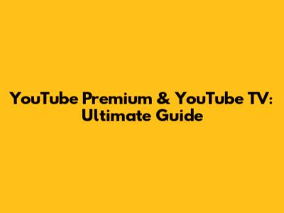 YouTube Premium & YouTube TV: Ultimate Guide
