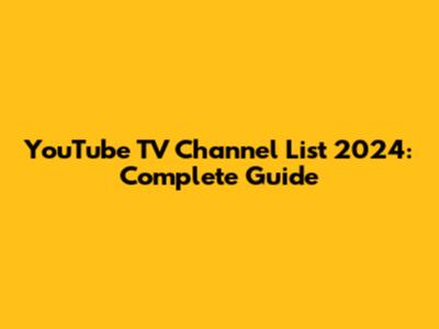 YouTube TV Channel List 2024: Complete Guide