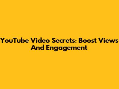YouTube Video Secrets: Boost Views And Engagement