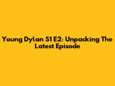 Young Dylan S1 E2: Unpacking The Latest Episode