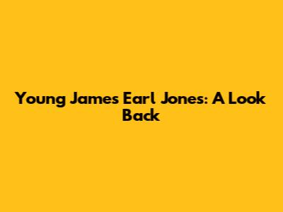 Young James Earl Jones: A Look Back
