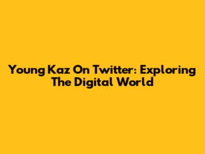 Young Kaz On Twitter: Exploring The Digital World