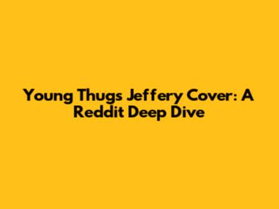 Young Thug's 'Jeffery' Cover: A Reddit Deep Dive