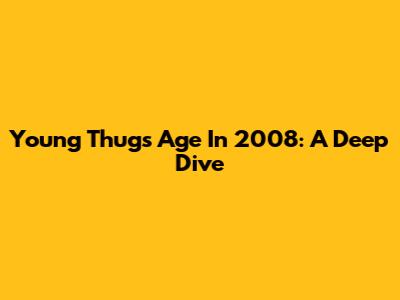 Young Thug's Age In 2008: A Deep Dive