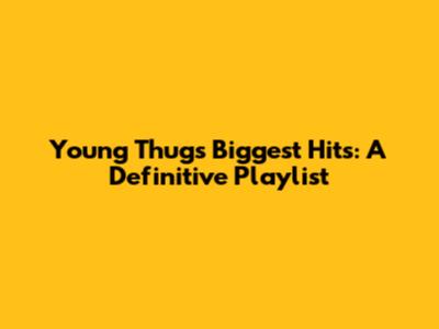 Young Thug's Biggest Hits: A Definitive Playlist