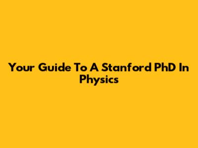 Your Guide To A Stanford PhD In Physics