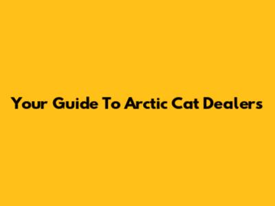Your Guide To Arctic Cat Dealers