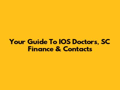 Your Guide To IOS Doctors, SC Finance & Contacts