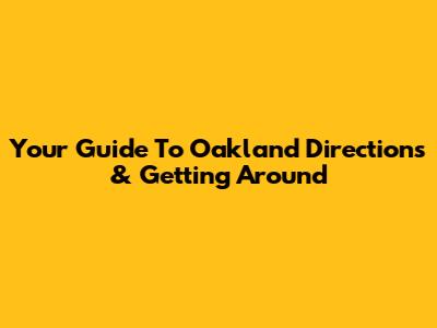 Your Guide To Oakland Directions & Getting Around