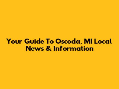 Your Guide To Oscoda, MI Local News & Information