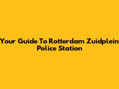 Your Guide To Rotterdam Zuidplein Police Station