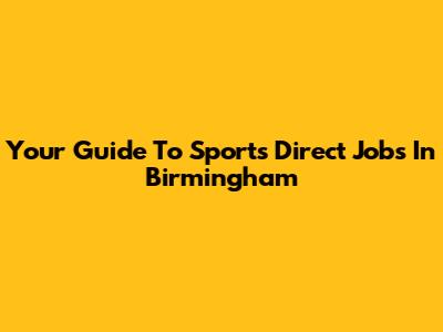 Your Guide To Sports Direct Jobs In Birmingham