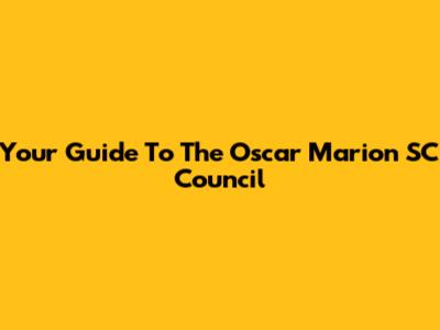Your Guide To The Oscar Marion SC Council