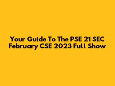 Your Guide To The PSE 21 SEC February CSE 2023 Full Show