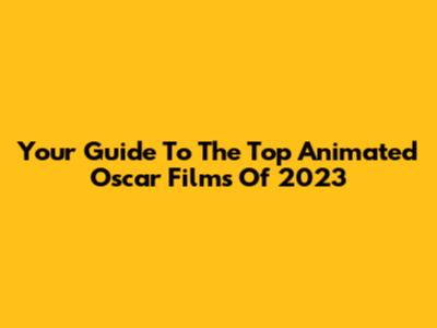 Your Guide To The Top Animated Oscar Films Of 2023