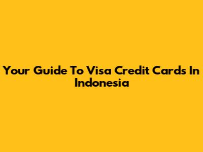 Your Guide To Visa Credit Cards In Indonesia