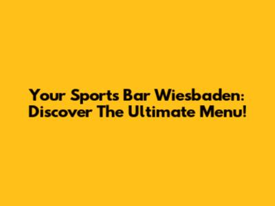 Your Sports Bar Wiesbaden: Discover The Ultimate Menu!