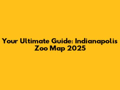 Your Ultimate Guide: Indianapolis Zoo Map 2025