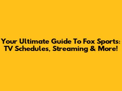 Your Ultimate Guide To Fox Sports: TV Schedules, Streaming & More!