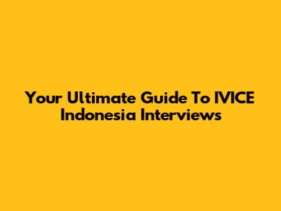 Your Ultimate Guide To IVICE Indonesia Interviews