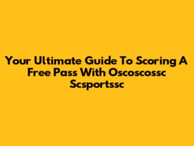 Your Ultimate Guide To Scoring A Free Pass With Oscoscossc Scsportssc