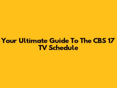 Your Ultimate Guide To The CBS 17 TV Schedule