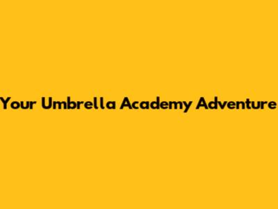 Your Umbrella Academy Adventure