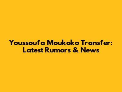 Youssoufa Moukoko Transfer: Latest Rumors & News