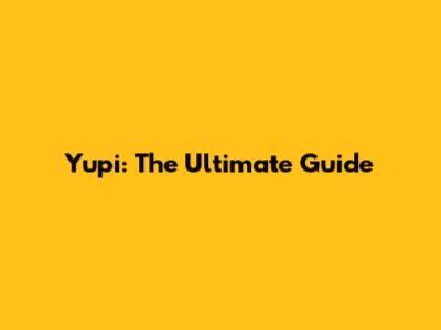 Yupi: The Ultimate Guide