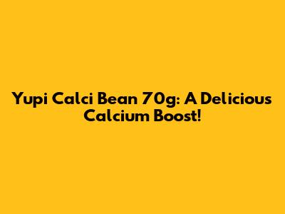 Yupi Calci Bean 70g: A Delicious Calcium Boost!