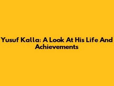 Yusuf Kalla: A Look At His Life And Achievements