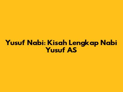 Yusuf Nabi: Kisah Lengkap Nabi Yusuf AS