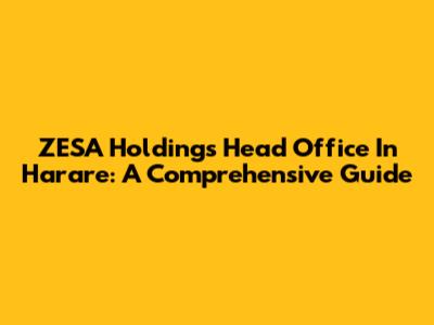 ZESA Holdings Head Office In Harare: A Comprehensive Guide