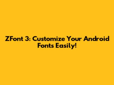 ZFont 3: Customize Your Android Fonts Easily!