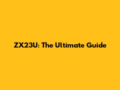 ZX23U: The Ultimate Guide