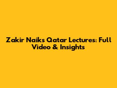 Zakir Naik's Qatar Lectures: Full Video & Insights