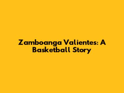 Zamboanga Valientes: A Basketball Story