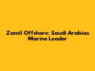 Zamil Offshore: Saudi Arabia's Marine Leader