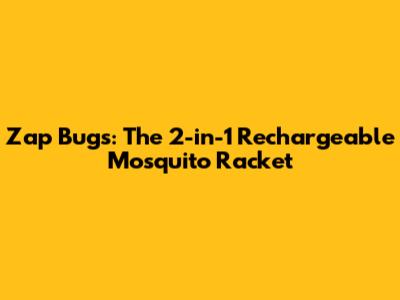 Zap Bugs: The 2-in-1 Rechargeable Mosquito Racket