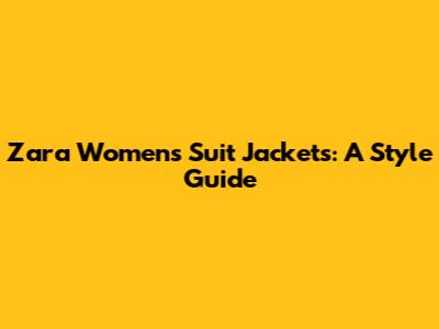 Zara Women's Suit Jackets: A Style Guide