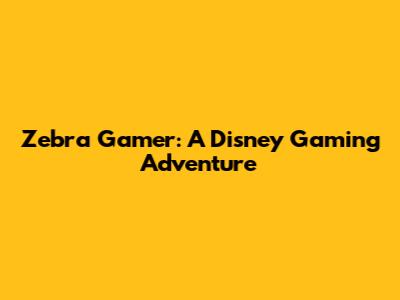 Zebra Gamer: A Disney Gaming Adventure
