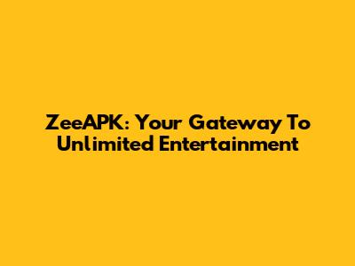 ZeeAPK: Your Gateway To Unlimited Entertainment