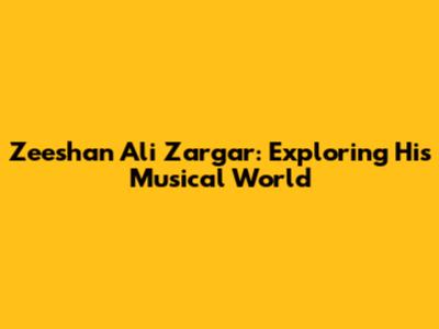 Zeeshan Ali Zargar: Exploring His Musical World