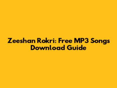 Zeeshan Rokri: Free MP3 Songs Download Guide