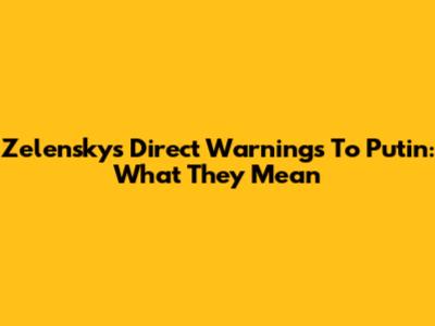Zelensky's Direct Warnings To Putin: What They Mean