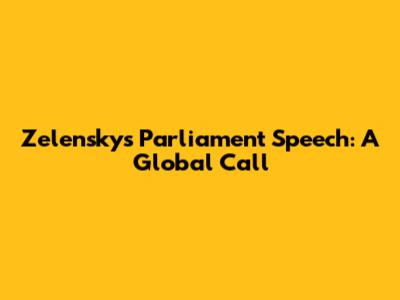 Zelensky's Parliament Speech: A Global Call